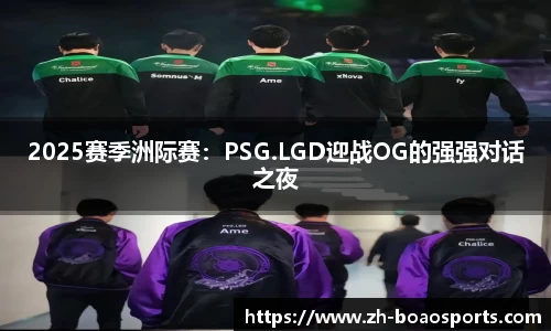 2025赛季洲际赛：PSG.LGD迎战OG的强强对话之夜