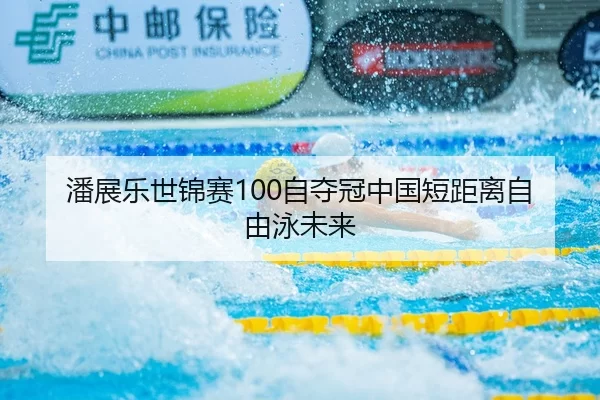 潘展乐世锦赛100自夺冠中国短距离自由泳未来